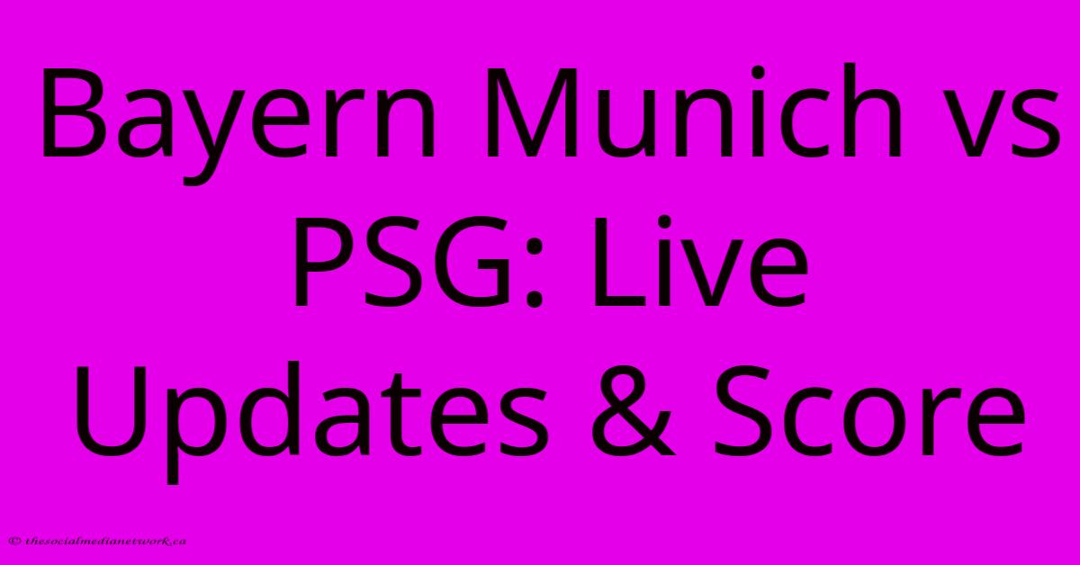 Bayern Munich Vs PSG: Live Updates & Score Bayern Munich Vs PSG: Live Updates & Score