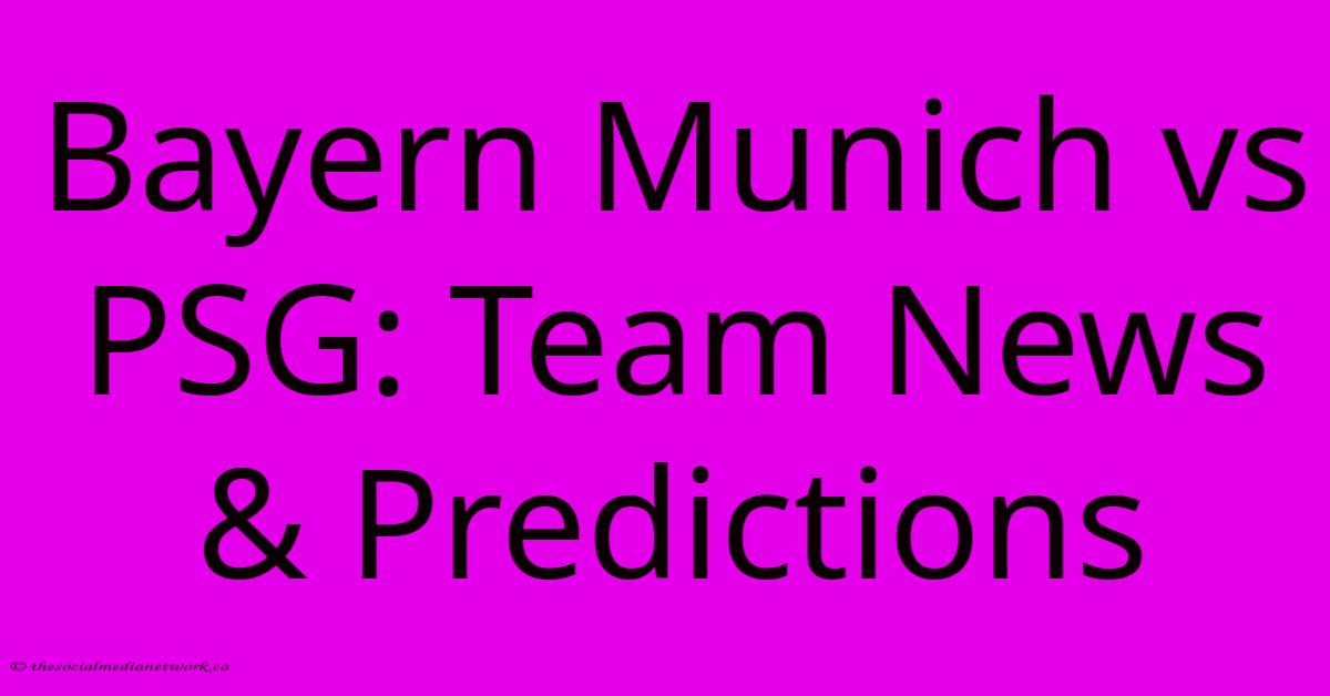 Bayern Munich Vs PSG: Team News & Predictions Bayern Munich Vs PSG: Team News & Predictions