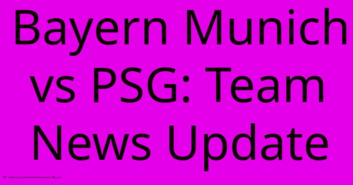 Bayern Munich Vs PSG: Team News Update Bayern Munich Vs PSG: Team News Update