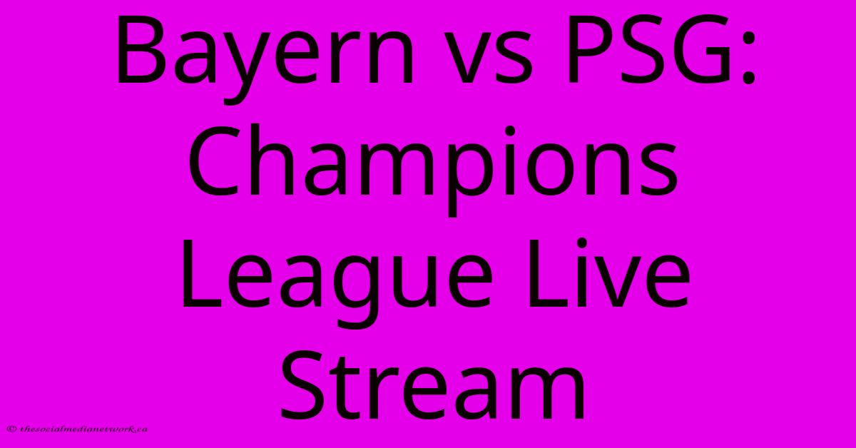 Bayern Vs PSG: Champions League Live Stream Bayern Vs PSG: Champions League Live Stream
