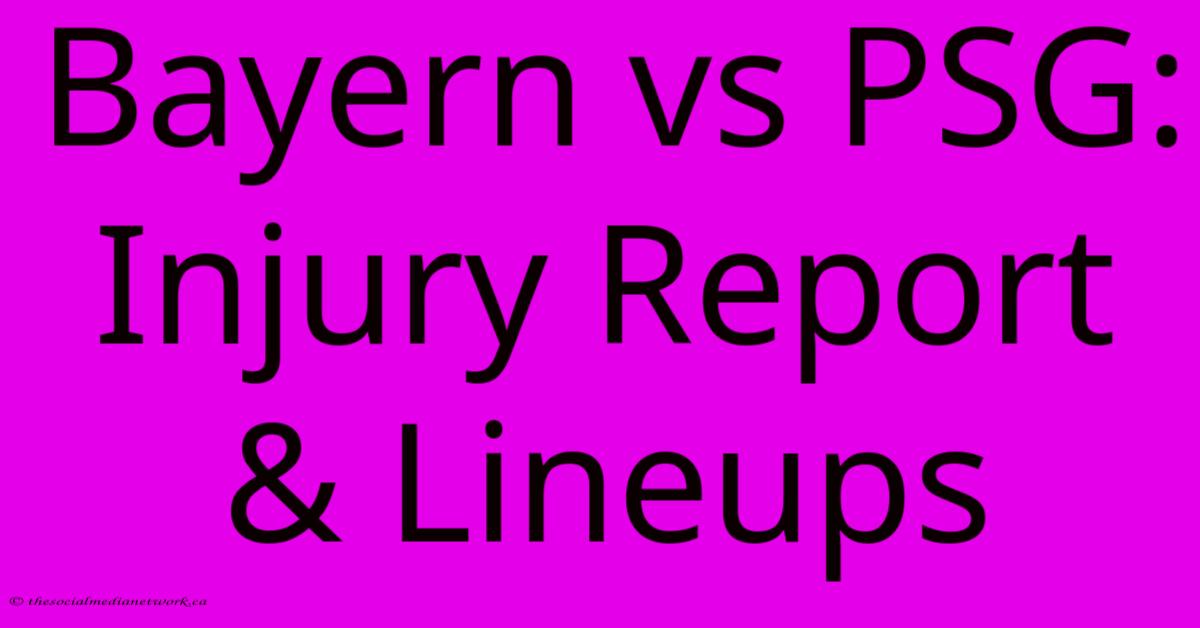 Bayern Vs PSG: Injury Report & Lineups Bayern Vs PSG: Injury Report & Lineups