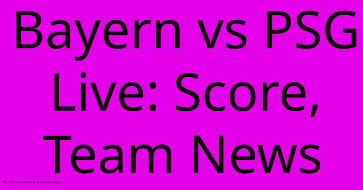 Bayern Vs PSG Live: Score, Team News Bayern Vs PSG Live: Score, Team News