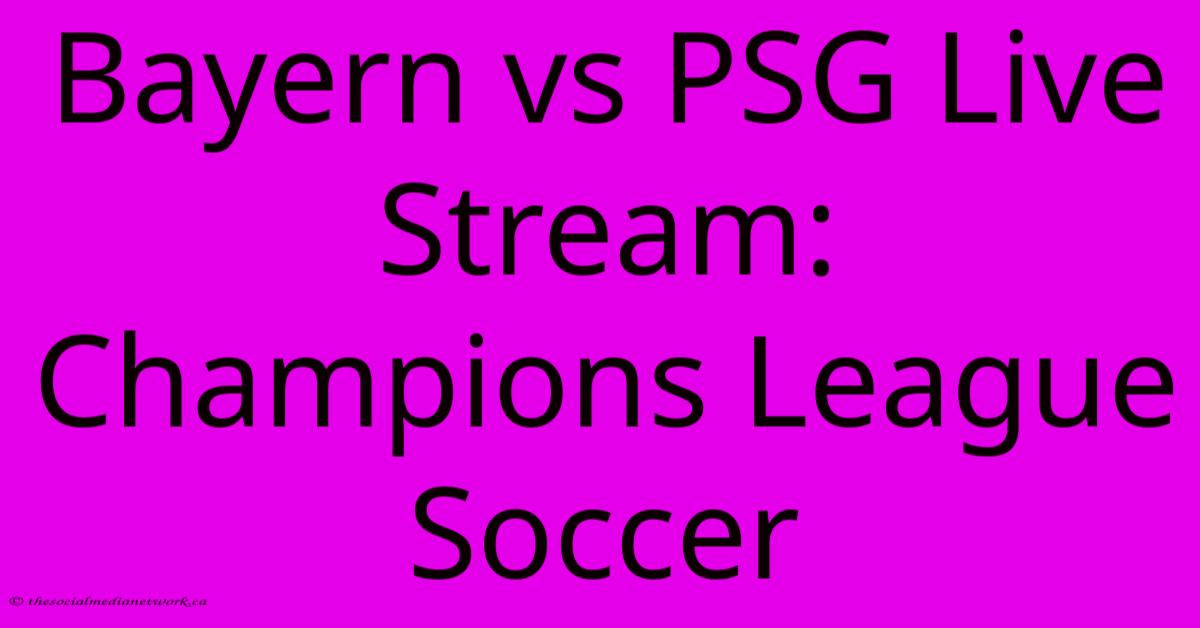 Bayern Vs PSG Live Stream: Champions League Soccer Bayern Vs PSG Live Stream: Champions League Soccer