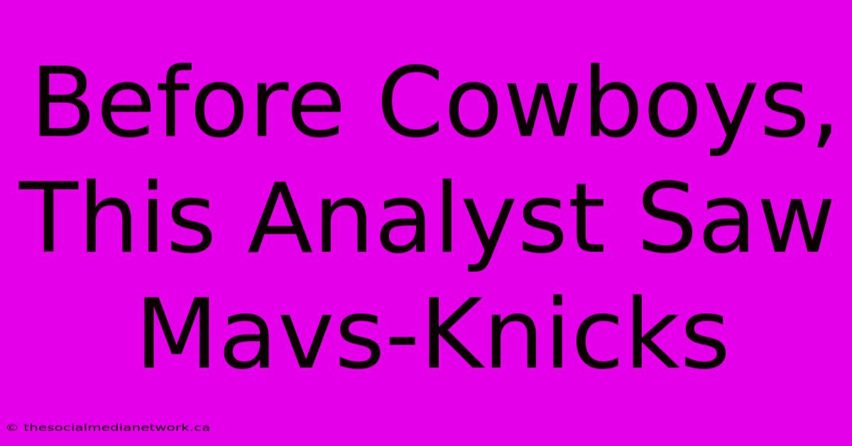 Before Cowboys, This Analyst Saw Mavs-Knicks