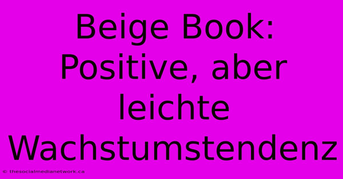 Beige Book: Positive, Aber Leichte Wachstumstendenz