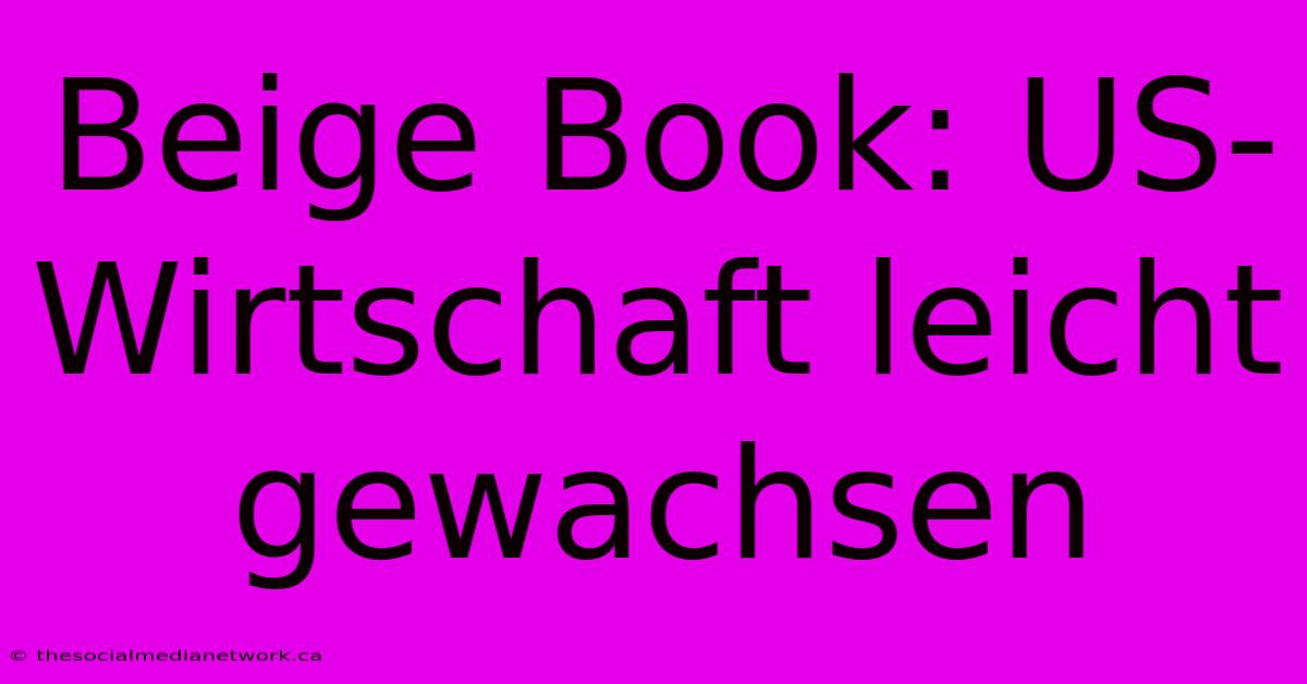 Beige Book: US-Wirtschaft Leicht Gewachsen