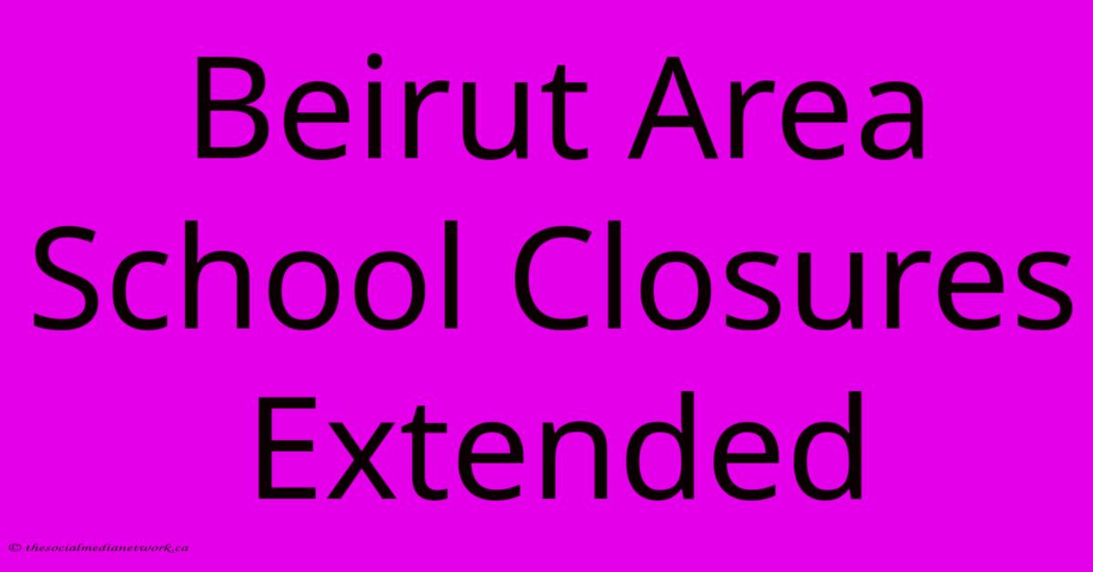 Beirut Area School Closures Extended Beirut Area School Closures Extended
