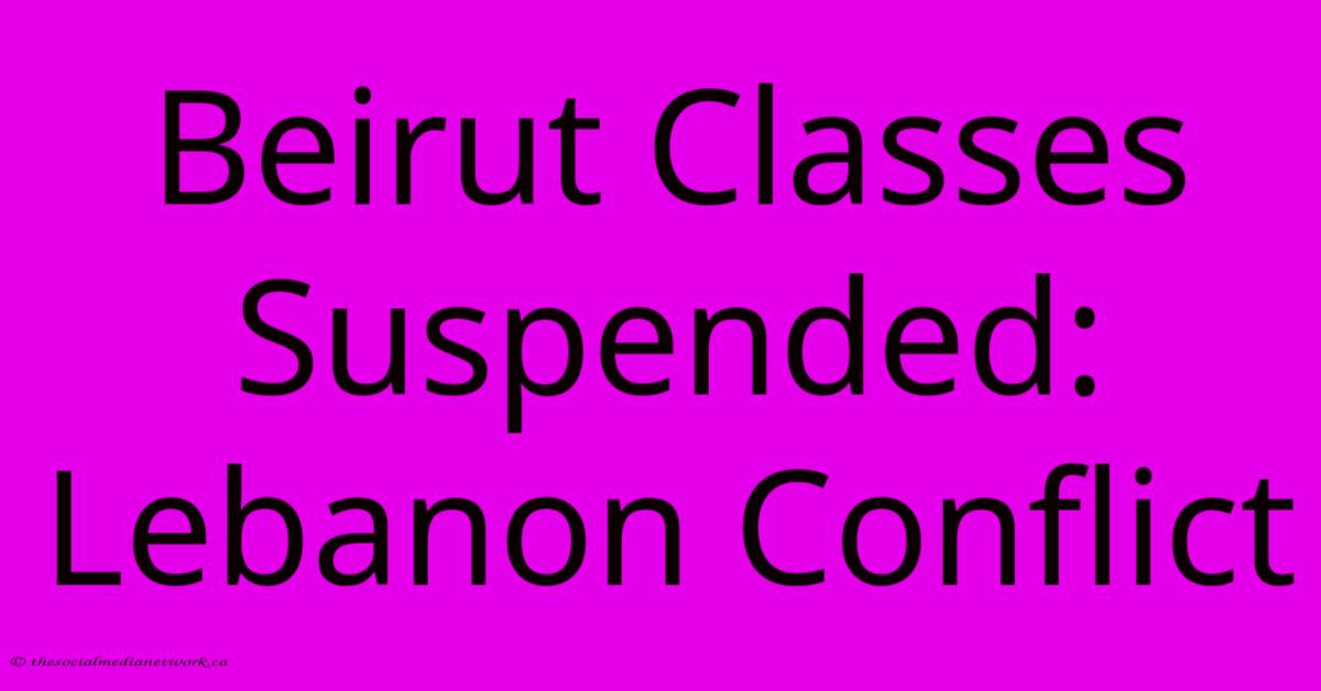 Beirut Classes Suspended: Lebanon Conflict Beirut Classes Suspended: Lebanon Conflict
