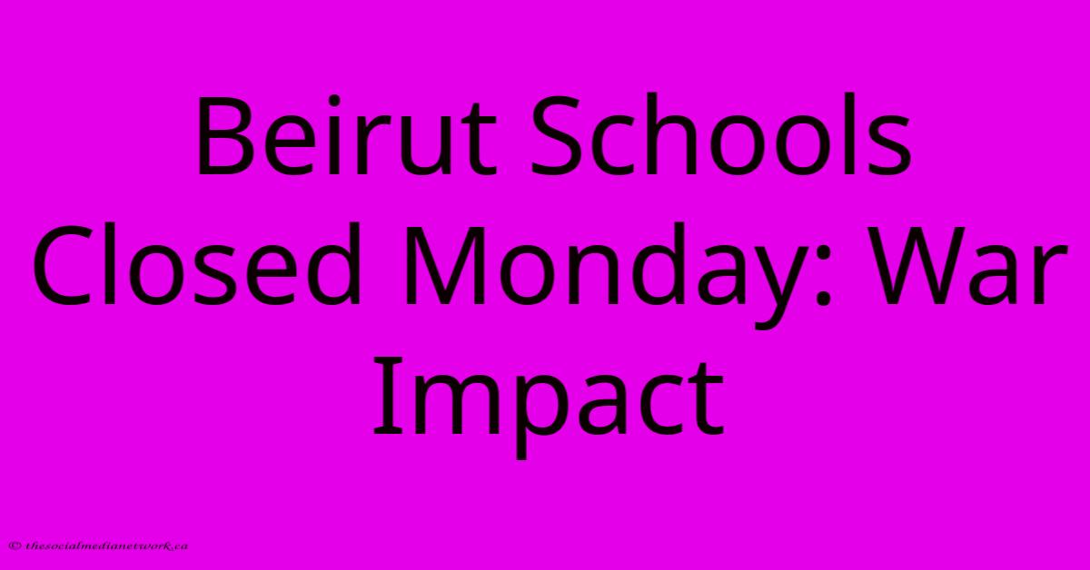 Beirut Schools Closed Monday: War Impact Beirut Schools Closed Monday: War Impact