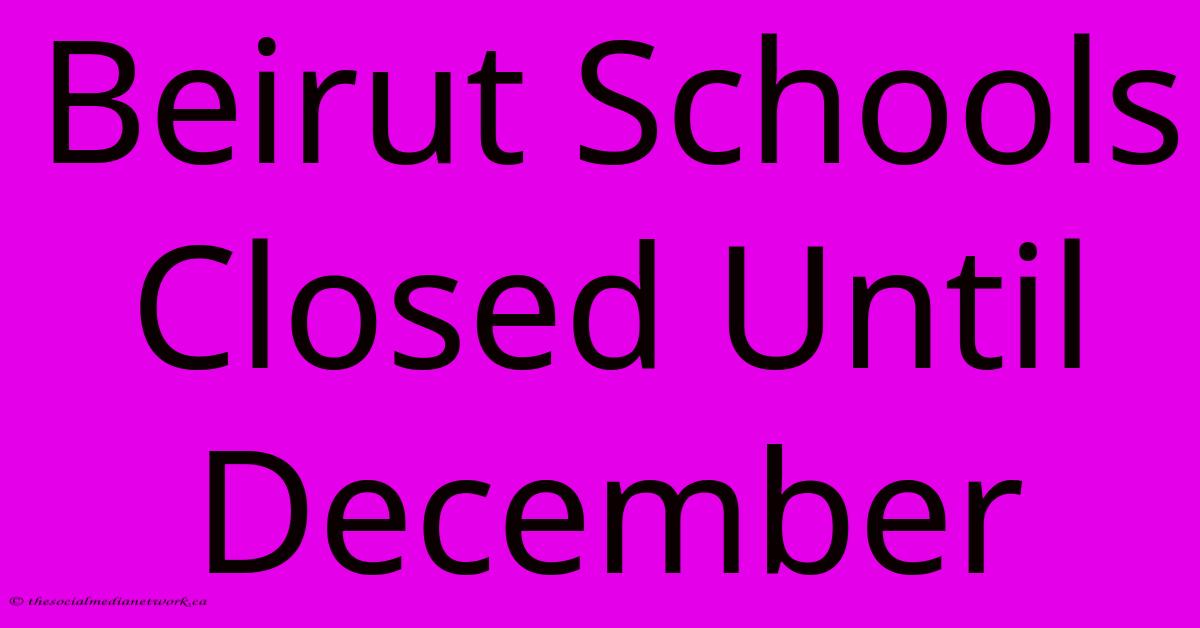 Beirut Schools Closed Until December Beirut Schools Closed Until December