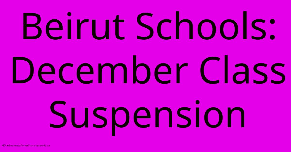 Beirut Schools: December Class Suspension Beirut Schools: December Class Suspension