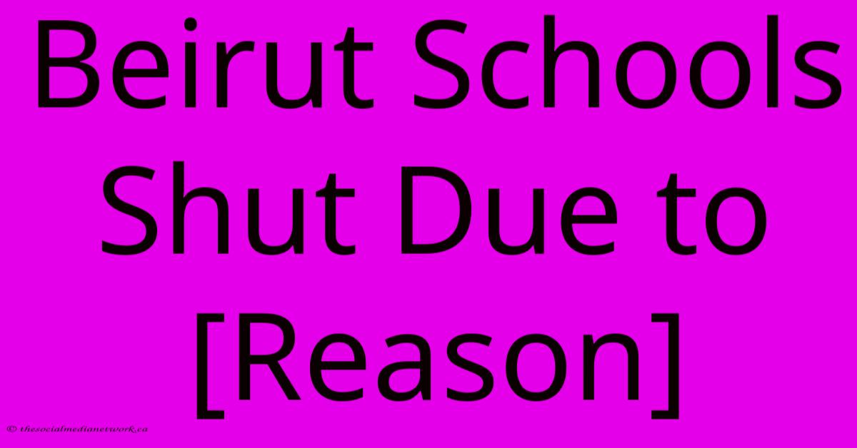 Beirut Schools Shut Due To [Reason]