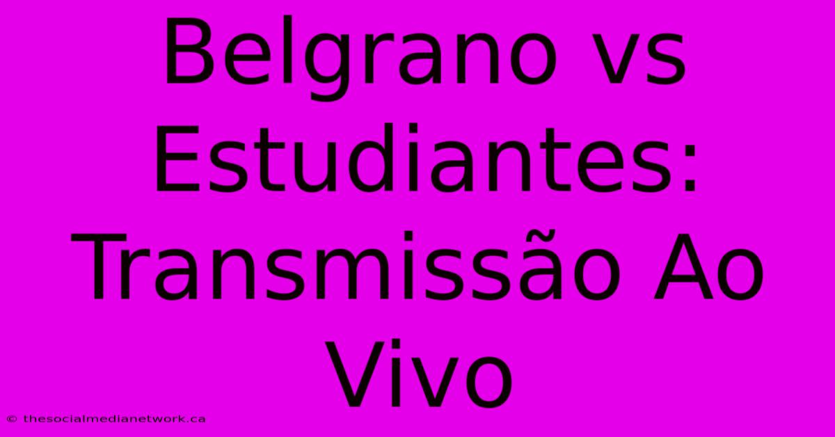 Belgrano Vs Estudiantes: Transmissão Ao Vivo