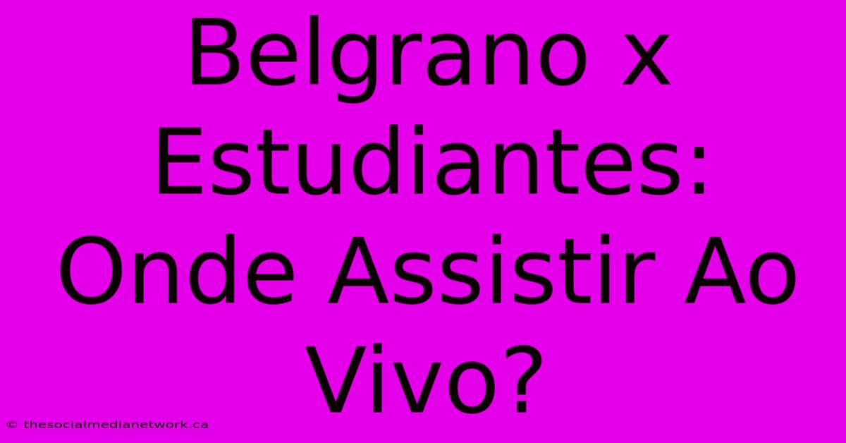 Belgrano X Estudiantes: Onde Assistir Ao Vivo?