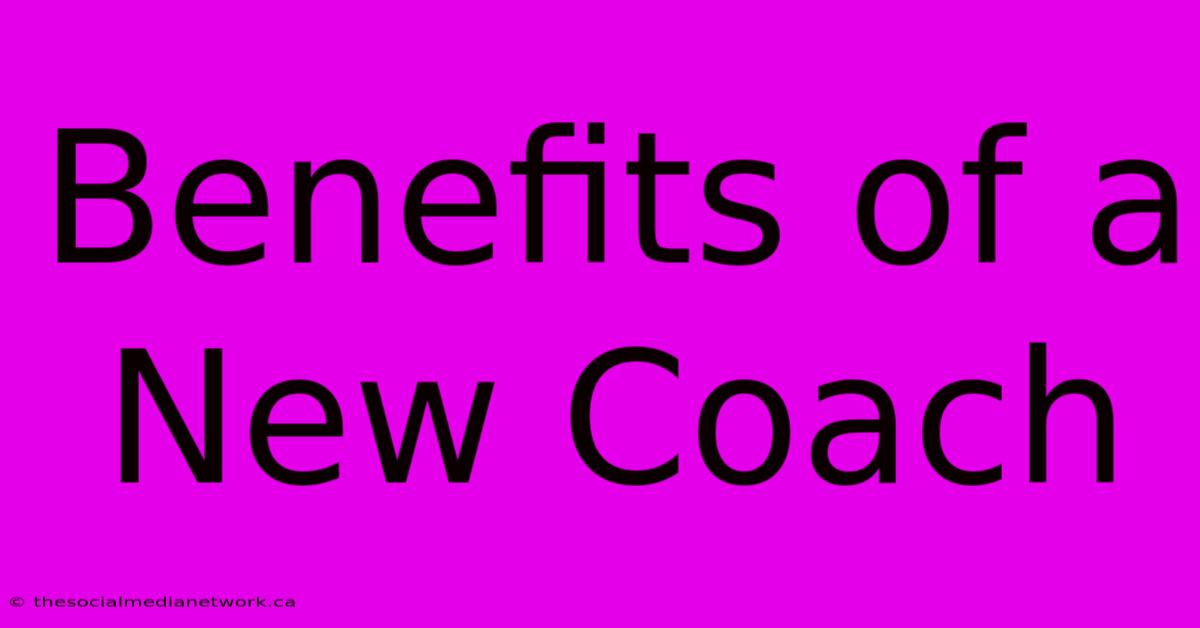 Benefits Of A New Coach