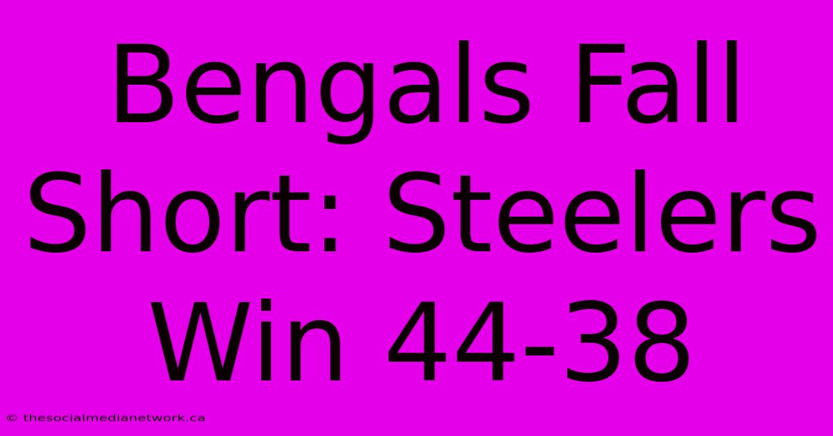 Bengals Fall Short: Steelers Win 44-38