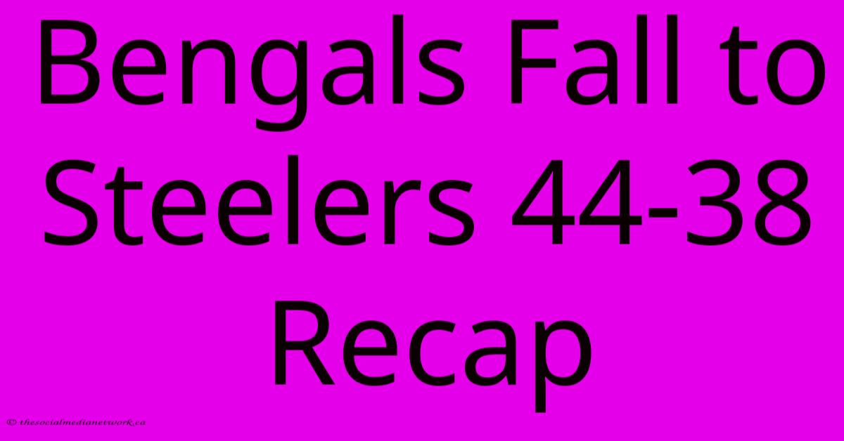 Bengals Fall To Steelers 44-38 Recap