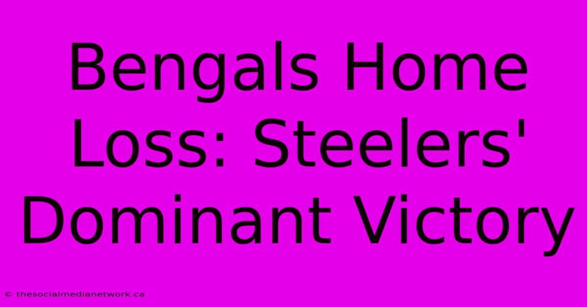 Bengals Home Loss: Steelers' Dominant Victory