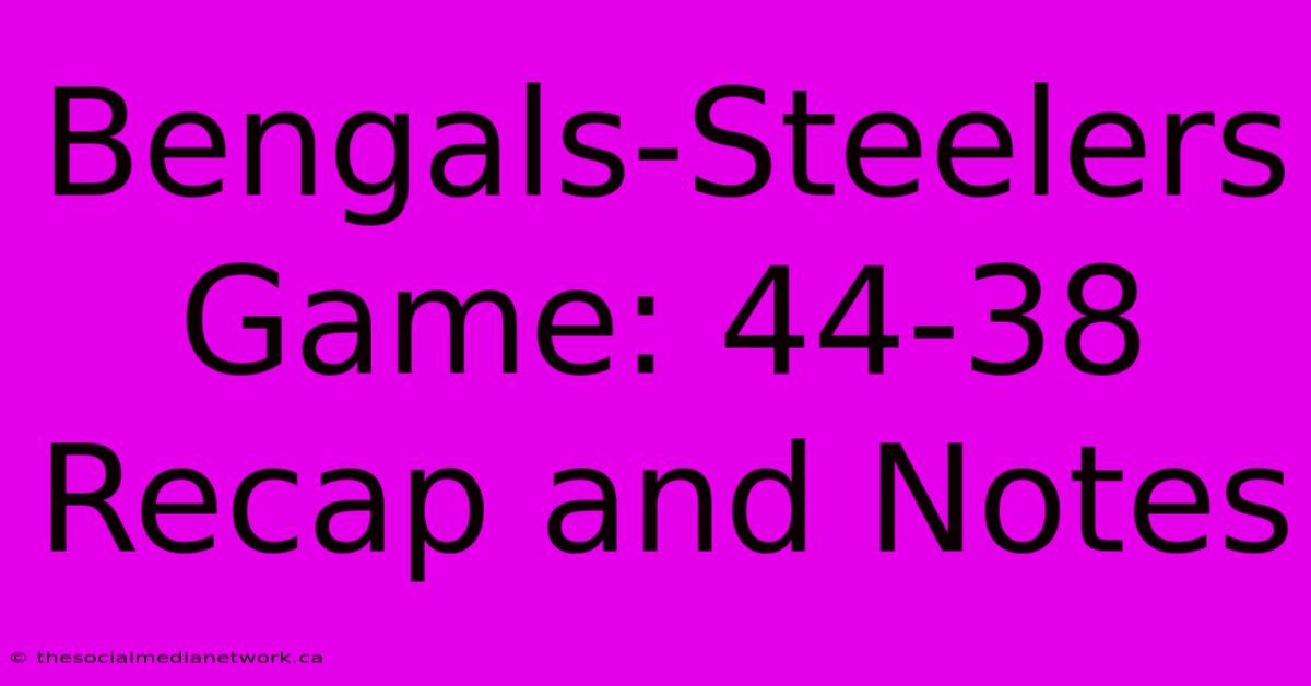 Bengals-Steelers Game: 44-38 Recap And Notes