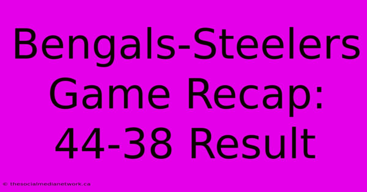 Bengals-Steelers Game Recap: 44-38 Result