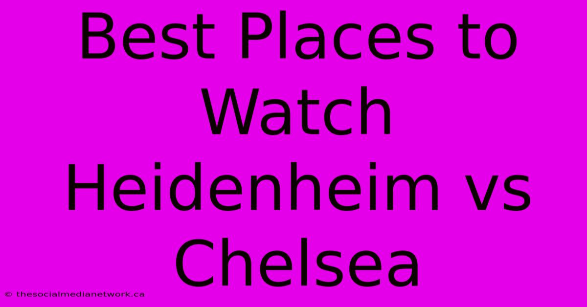 Best Places To Watch Heidenheim Vs Chelsea