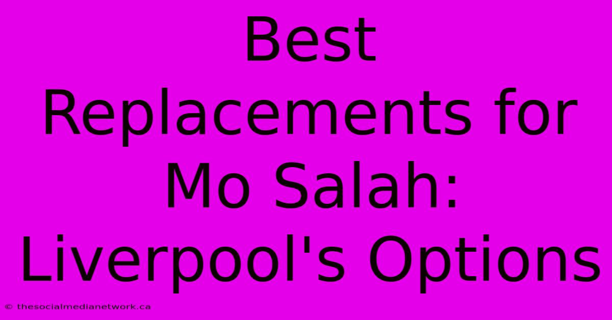 Best Replacements For Mo Salah: Liverpool's Options