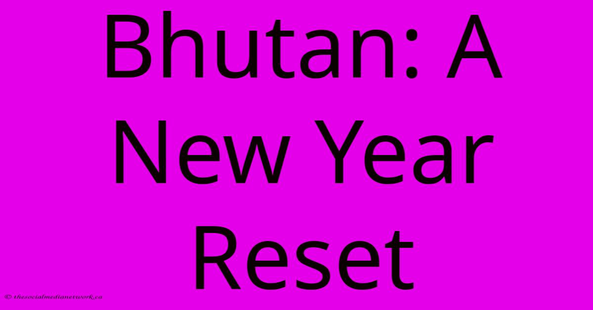 Bhutan: A New Year Reset