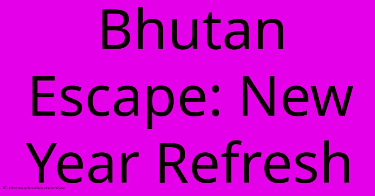 Bhutan Escape: New Year Refresh