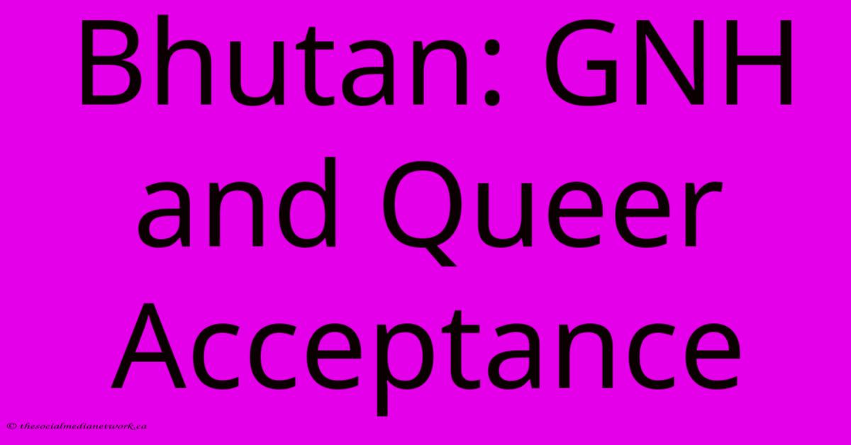 Bhutan: GNH And Queer Acceptance