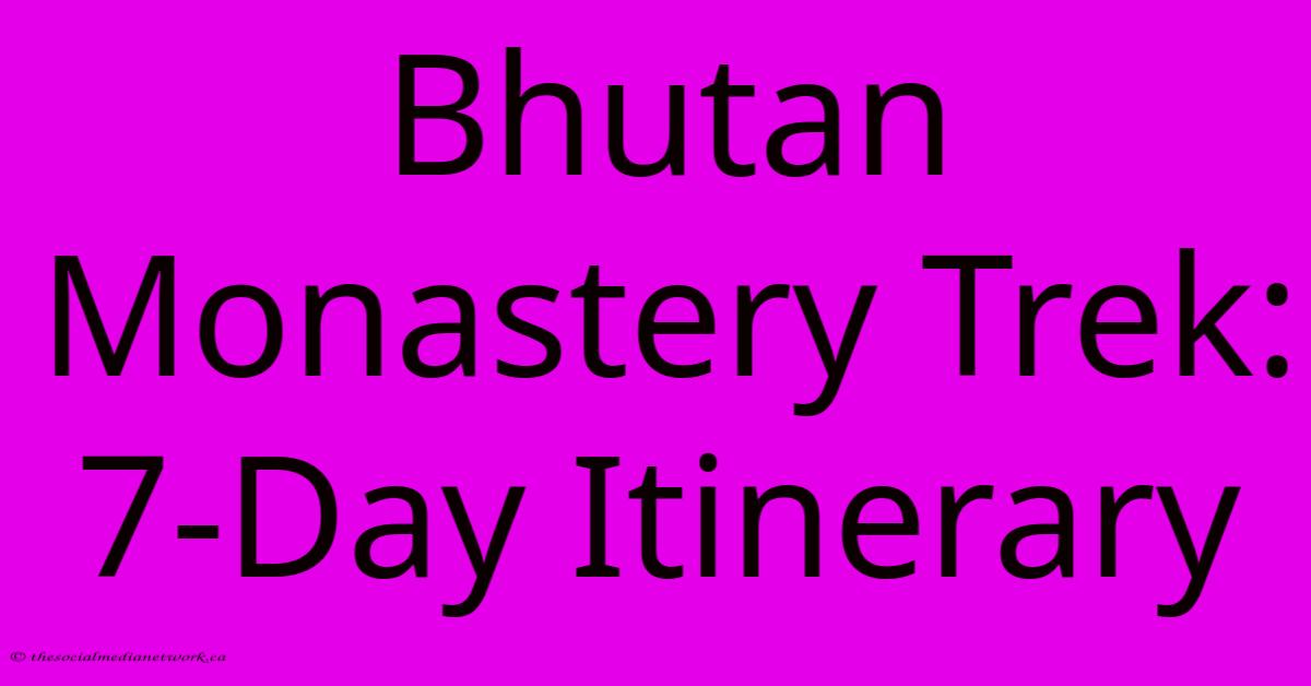 Bhutan Monastery Trek: 7-Day Itinerary