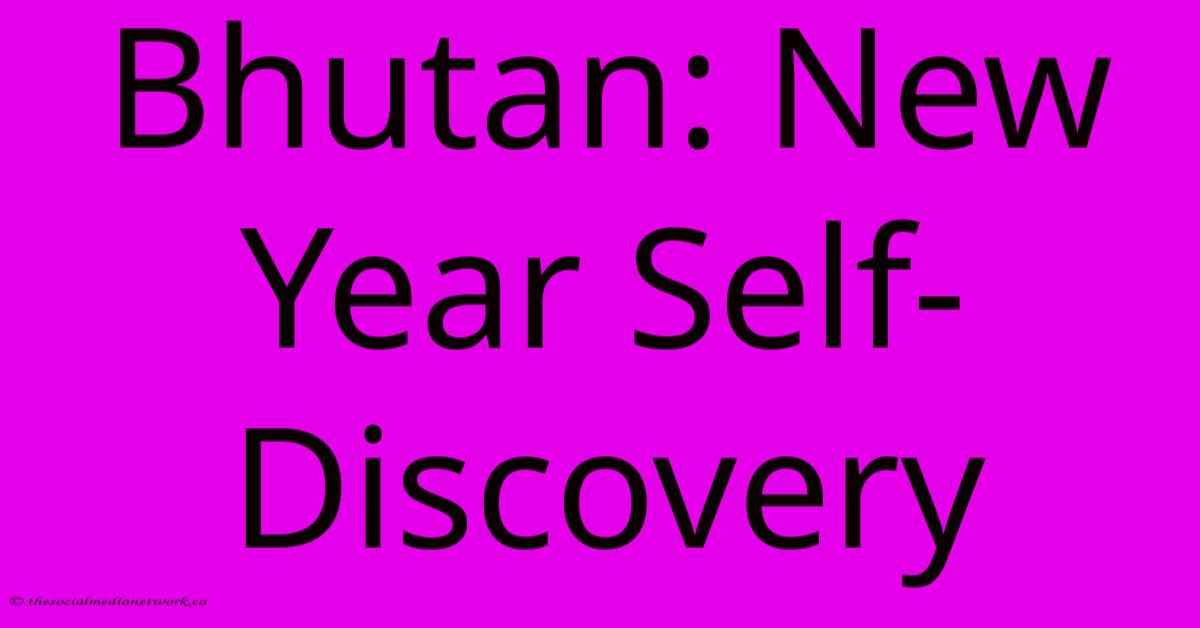 Bhutan: New Year Self-Discovery