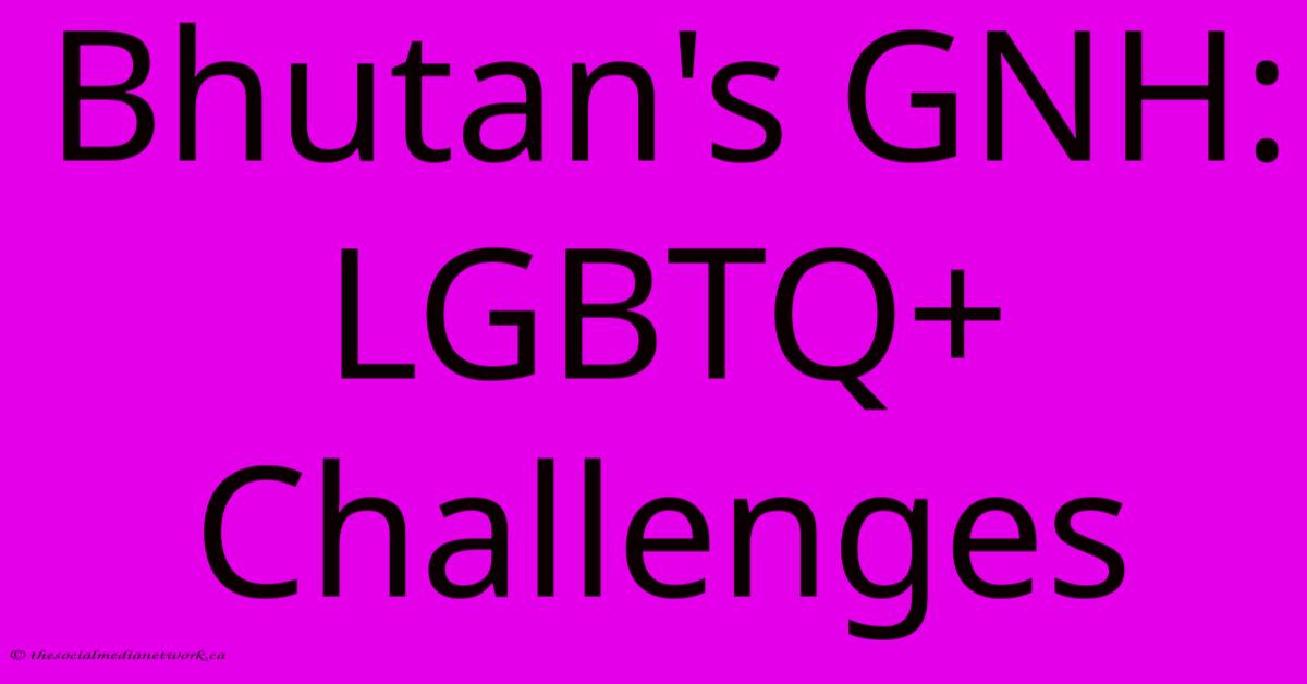 Bhutan's GNH: LGBTQ+ Challenges