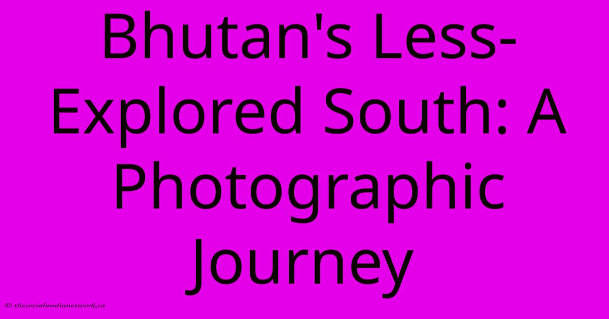 Bhutan's Less-Explored South: A Photographic Journey