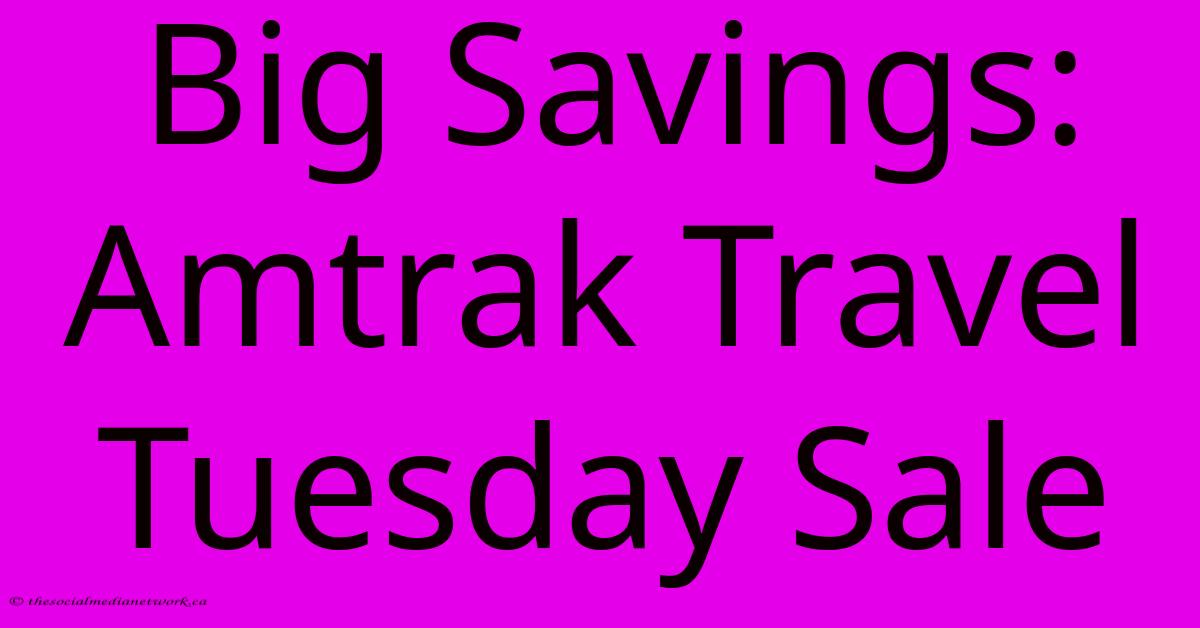 Big Savings: Amtrak Travel Tuesday Sale