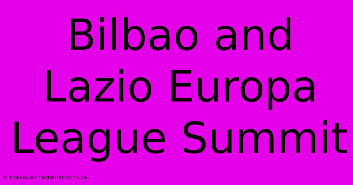 Bilbao And Lazio Europa League Summit