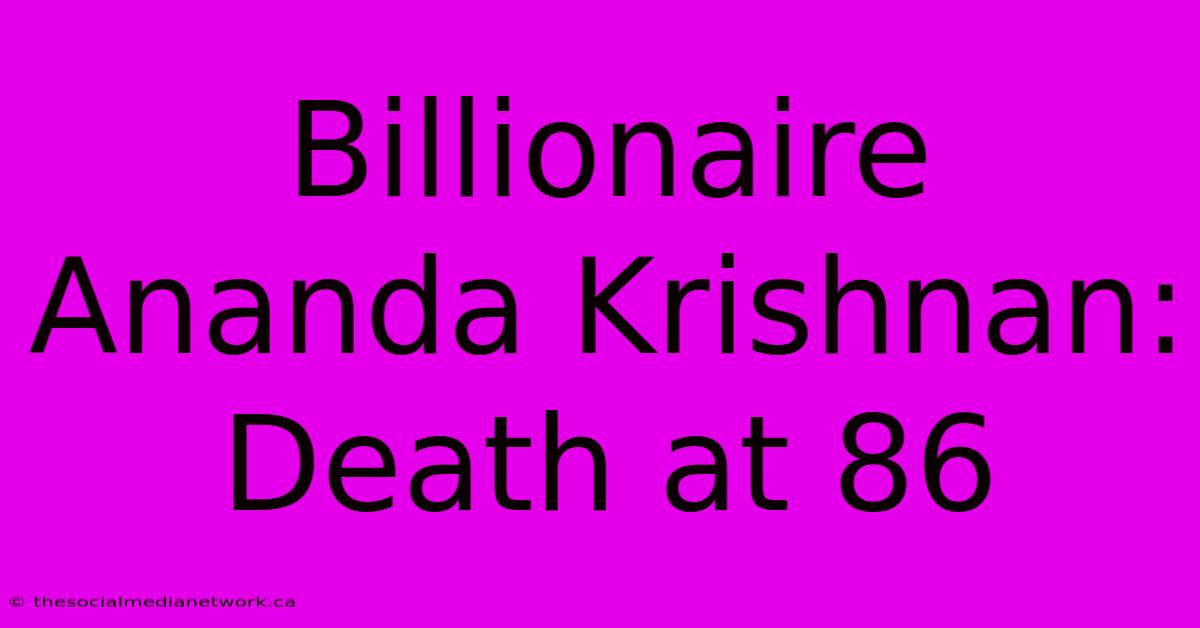 Billionaire Ananda Krishnan: Death At 86