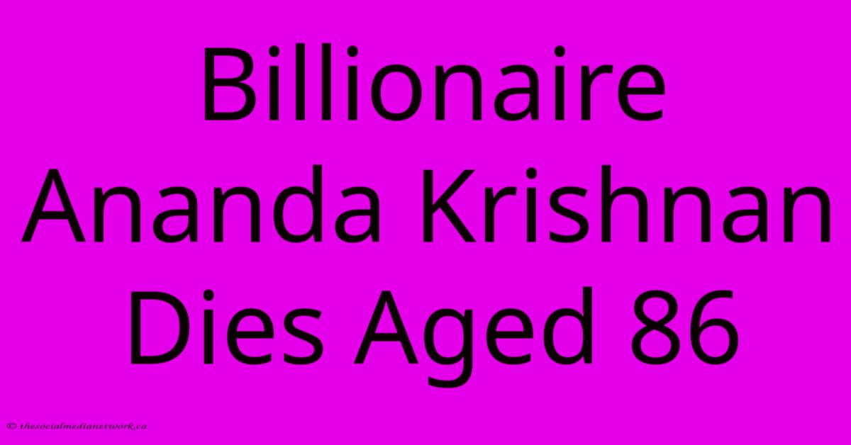 Billionaire Ananda Krishnan Dies Aged 86