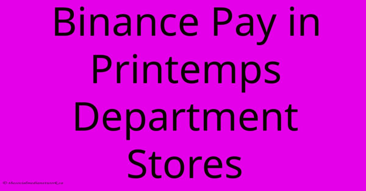 Binance Pay In Printemps Department Stores Binance Pay In Printemps Department Stores