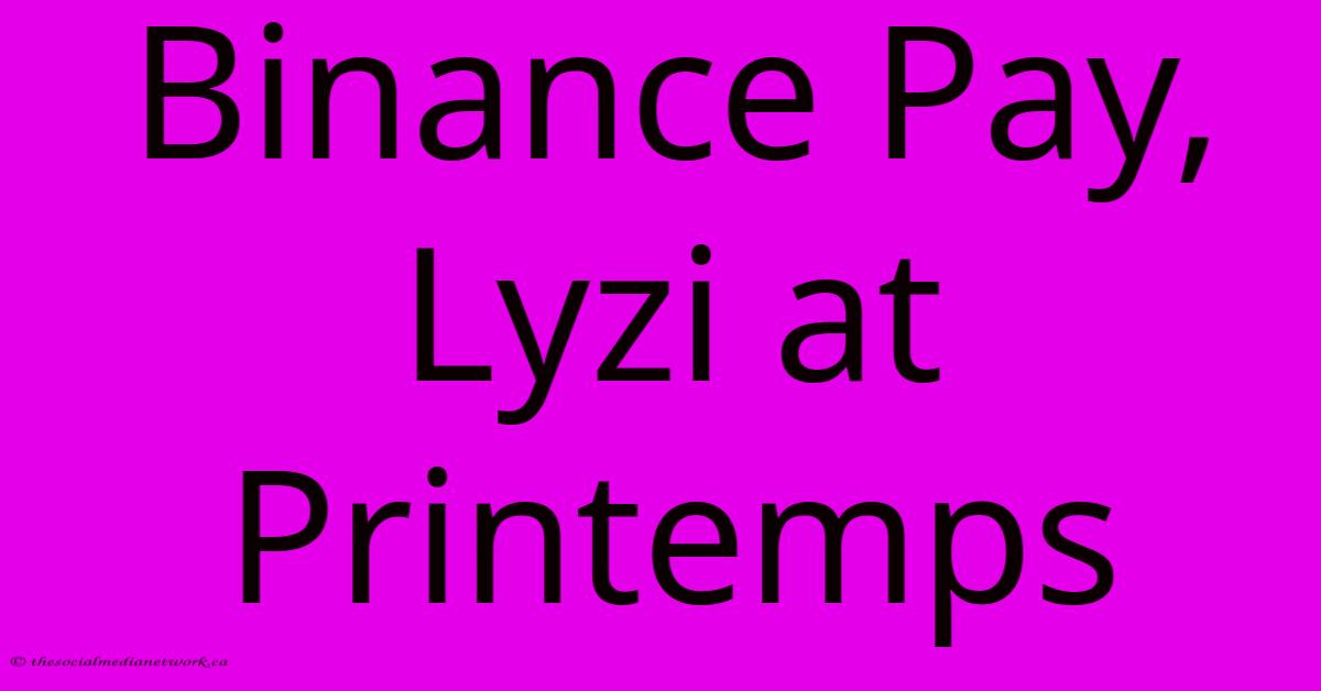 Binance Pay, Lyzi At Printemps Binance Pay, Lyzi At Printemps