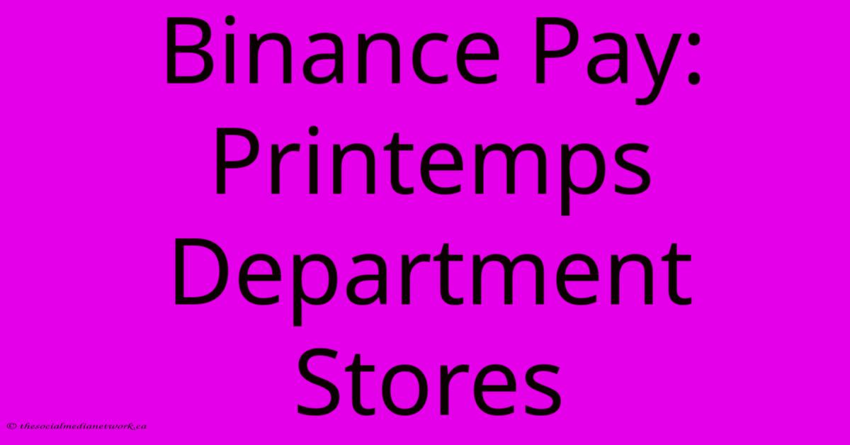 Binance Pay: Printemps Department Stores Binance Pay: Printemps Department Stores