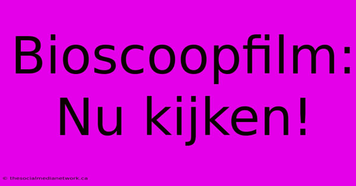 Bioscoopfilm: Nu Kijken!