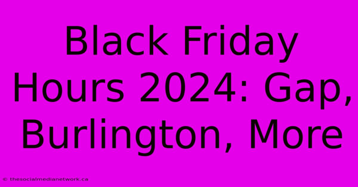 Black Friday Hours 2024: Gap, Burlington, More