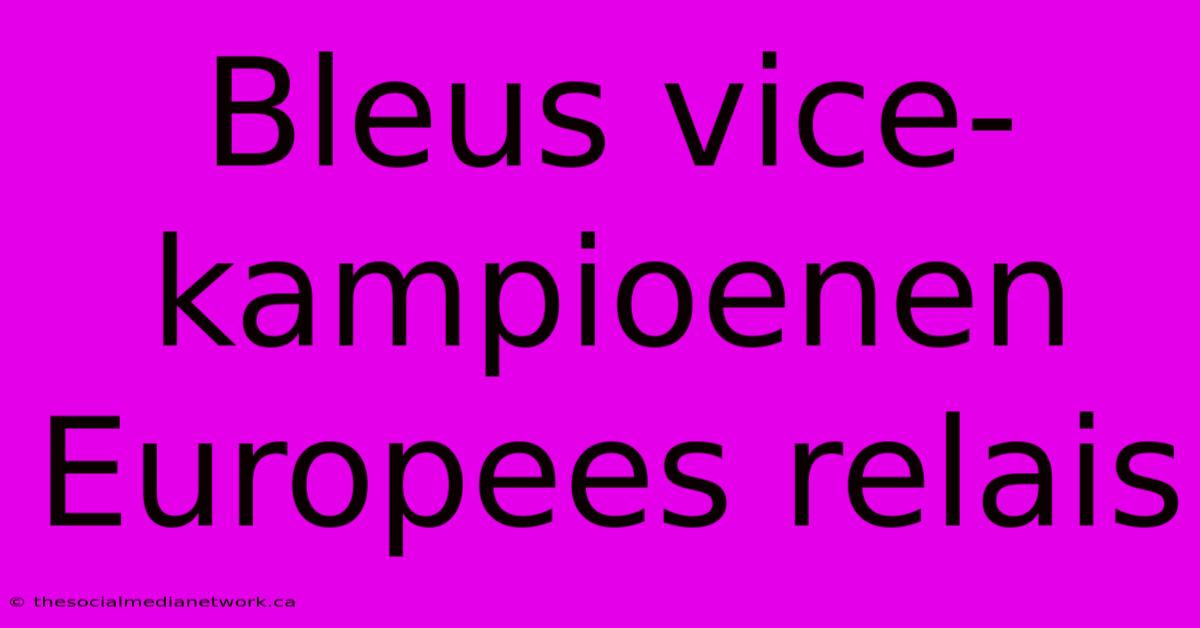 Bleus Vice-kampioenen Europees Relais