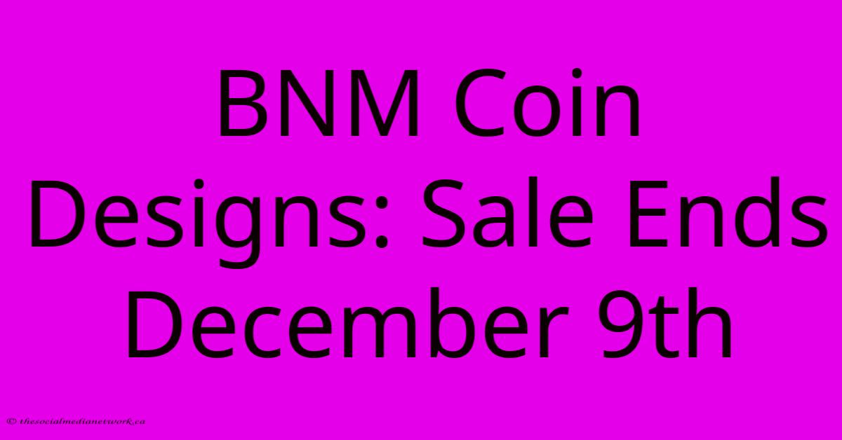 BNM Coin Designs: Sale Ends December 9th