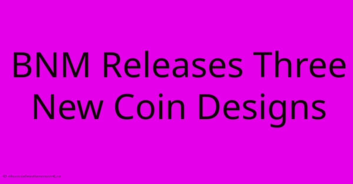 BNM Releases Three New Coin Designs