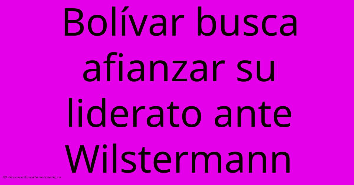 Bolívar Busca Afianzar Su Liderato Ante Wilstermann Bolívar Busca Afianzar Su Liderato Ante Wilstermann
