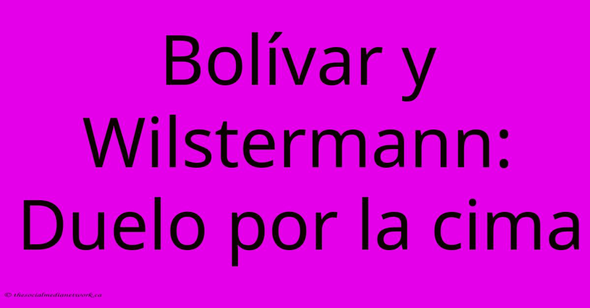 Bolívar Y Wilstermann: Duelo Por La Cima Bolívar Y Wilstermann: Duelo Por La Cima