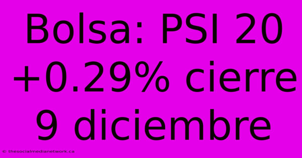 Bolsa: PSI 20 +0.29% Cierre 9 Diciembre