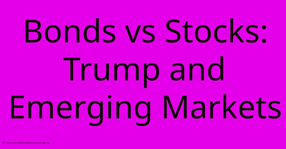 Bonds Vs Stocks:  Trump And Emerging Markets