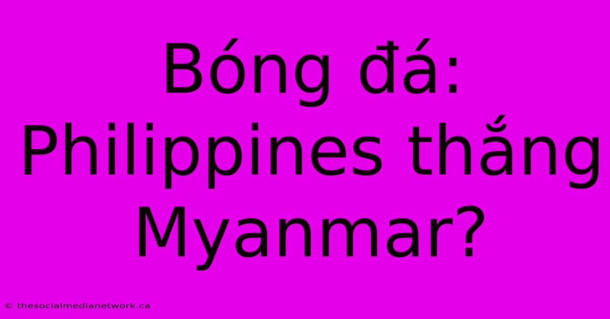 Bóng Đá: Philippines Thắng Myanmar?